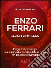 Enzo Ferrari: lezioni d’impresa: I segreti e le strategie di un uomo che ha fatto del suo nome un prestigio industriale. E-book. Formato EPUB ebook di Patrizia Principi