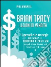 Brian Tracy. Lezioni di vendita: I metodi e le strategie per diventare un venditore di successo spiegate da uno dei più grandi formatori di tutti i tempi. E-book. Formato EPUB ebook