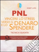 PNL. Vincere lo stress verso il denaro e lo spendere: Tecnica guidata. E-book. Formato EPUB ebook