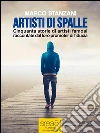 Artisti di spalle: Cinquanta storie di artisti famosi raccontate dal loro promoter di fiducia. E-book. Formato EPUB ebook di Marco Stanzani