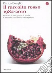 Il raccolto rosso 1982-2010. Cronaca di una guerra di mafia e delle sue tristissime conseguenze. E-book. Formato EPUB ebook di Enrico Deaglio