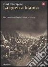 La guerra bianca. Vita e morte sul fronte italiano 1915-1919. E-book. Formato EPUB ebook di Mark Thompson