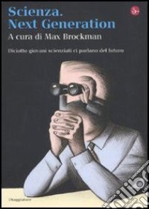 Scienza. Next generation. Diciotto giovani scienziati ci parlano del futuro. E-book. Formato EPUB ebook di Max Brockman