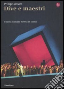 Dive e maestri. L'opera italiana messa in scena. E-book. Formato EPUB ebook di Philip Gossett