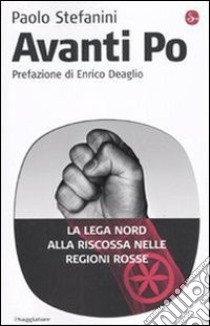 Avanti Po. La Lega Nord alla riscossa nelle regioni rosse. E-book. Formato EPUB ebook di Paolo Stefanini