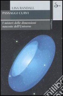 Passaggi curvi. I misteri delle dimensioni nascoste dell'universo. E-book. Formato EPUB ebook di Lisa Randall