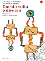 Questa volta è diverso. Otto secoli di follia finanziaria. E-book. Formato EPUB ebook