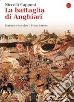 La battaglia di Anghiari. Il giorno che salvò il Rinascimento. E-book. Formato EPUB ebook