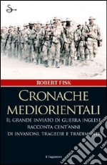 Cronache mediorientali. Il grande inviato di guerra inglese racconta cent'anni di invasioni, tragedie e tradimenti. E-book. Formato EPUB ebook