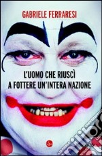 L'uomo che riuscì a fottere un'intera nazione. E-book. Formato EPUB ebook