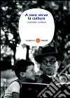 A cosa serve la cultura. Quattordici contributi. E-book. Formato EPUB ebook di AA.VV.