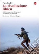 La rivoluzione libica. Dall'insurrezione di Bengasi alla morte di Gheddafi. E-book. Formato EPUB ebook