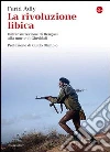 La rivoluzione libica. Dall'insurrezione di Bengasi alla morte di Gheddafi. E-book. Formato EPUB ebook