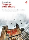 Sangue sull'altare. Il caso Elisa Claps: storia di un efferato omicidio e della difficile ricerca della verità. E-book. Formato EPUB ebook