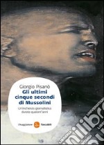 Gli ultimi cinque secondi di Mussolini. Un'inchiesta giornalistica durata quarant'anni. E-book. Formato EPUB ebook