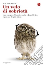 Un velo di sobrietà. Uno sguardo filosofico sulla vita pubblica e privata degli italiani. E-book. Formato EPUB ebook