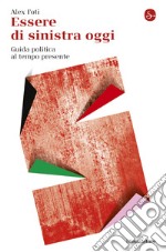 Essere di sinistra oggi. Guida politica al tempo presente. E-book. Formato EPUB ebook