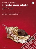 Cristo non abita più qui. Il grido d'amore di un prete laico per Gesù, contro il Vaticano. E-book. Formato EPUB ebook