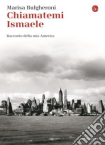 Chiamatemi Ismaele. Racconto della mia America. E-book. Formato EPUB ebook di Marisa Bulgheroni