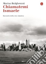 Chiamatemi Ismaele. Racconto della mia America. E-book. Formato EPUB ebook