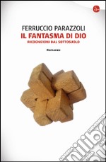 Il fantasma di Dio. Ricognizioni dal sottosuolo. E-book. Formato EPUB ebook