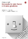 Secondo le mie forze e il mio giudizio. Chi decide sul fine vita. Morire nel mondo contemporaneo. E-book. Formato EPUB ebook