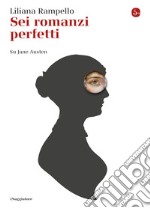 Sei romanzi perfetti. Su Jane Austen. E-book. Formato EPUB ebook