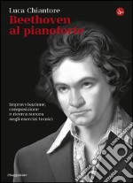 Beethoven al pianoforte. Improvvisazione, composizione e ricerca sonora negli esercizi tecnici. E-book. Formato EPUB ebook