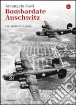 Bombardate Auschwitz. Una speranza negata. E-book. Formato EPUB
