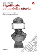 Significato e fine della storia. I presupposti teologici della filosofia della storia. E-book. Formato EPUB ebook