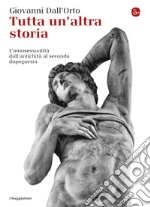 Tutta un'altra storia. L'omosessualità dall'antichità al secondo dopoguerra. E-book. Formato EPUB