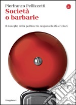 Società o barbarie. l risveglio della politica tra responsabilità e valori. E-book. Formato EPUB ebook