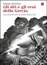 Gli dei e gli eroi della Grecia. Il racconto del mito, la nascita delle civiltà. E-book. Formato EPUB ebook