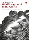 Gli dei e gli eroi della Grecia. Il racconto del mito, la nascita delle civiltà. E-book. Formato EPUB ebook