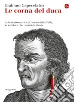 Le corna del duca. La burrascosa vita di Cesare della Valle, lo iettatore che cambiò la storia. E-book. Formato EPUB