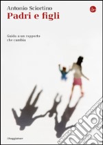 Padri e figli. Guida a un rapporto che cambia. E-book. Formato EPUB ebook