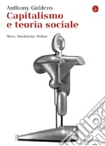 Capitalismo e teoria sociale. Marx, Durkheim, Weber. E-book. Formato EPUB ebook