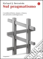 Sul pragmatismo. L'eredità di Peirce, James e Dewey nel pensiero contemporaneo. E-book. Formato EPUB ebook