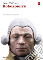 Robespierre. Una vita rivoluzionaria. E-book. Formato EPUB