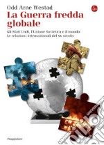 La guerra fredda globale. Gli Stati Uniti, L'Unione Sovietica e il mondo. Le relazioni internazionali del XX secolo. E-book. Formato EPUB ebook