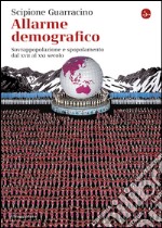 Allarme demografico. Sovrappopolazione e spopolamento dal XVII al XXI secolo. E-book. Formato EPUB ebook