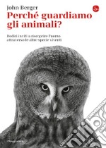 Perché guardiamo gli animali? Dodici inviti a riscoprire l'uomo attraverso le altre specie viventi. E-book. Formato EPUB ebook