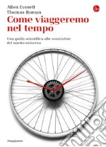 Come viaggeremo nel tempo. Una guida scientifica alle scorciatoie del nostro universo. E-book. Formato EPUB