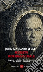 Moneta internazionale. Un piano per la libertà del commercio e il disarmo finanziario. E-book. Formato EPUB ebook