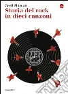 Storia del rock in dieci canzoni. E-book. Formato EPUB ebook di Greil Marcus