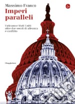 Imperi paralleli. Vaticano e Stati Uniti: oltre due secoli di alleanza e conflitto. E-book. Formato EPUB ebook