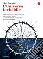 L’universo invisibile: Dalla scomparsa dei dinosauri alla materia oscura. Le imprevedibili connessioni del nostro mondo. E-book. Formato EPUB
