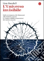 L’universo invisibile: Dalla scomparsa dei dinosauri alla materia oscura. Le imprevedibili connessioni del nostro mondo. E-book. Formato EPUB ebook