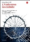 L’universo invisibile: Dalla scomparsa dei dinosauri alla materia oscura. Le imprevedibili connessioni del nostro mondo. E-book. Formato EPUB ebook
