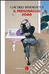 Il personaggio uomo. E-book. Formato EPUB ebook di Giacomo Debenedetti